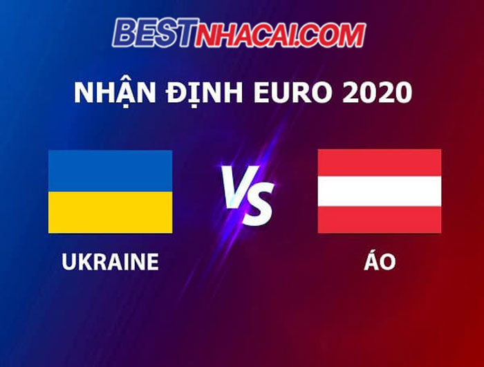 NHẬN ĐỊNH BÓNG ĐÁ: Ukraine vs Áo 23h00 ngày 21/06 – EURO 2020
